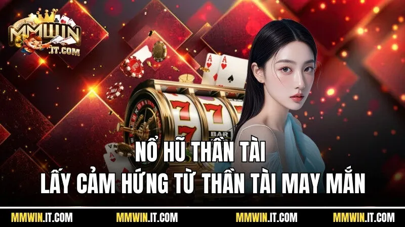 Nổ hũ thần tài được lấy cảm hứng từ Thần Tài may mắn
