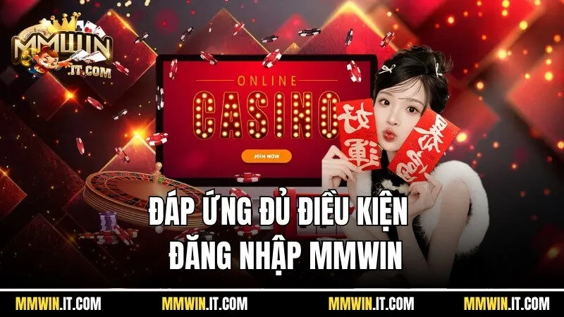 Cần đáp ứng đủ điều kiện mới được đăng nhập Mmwin