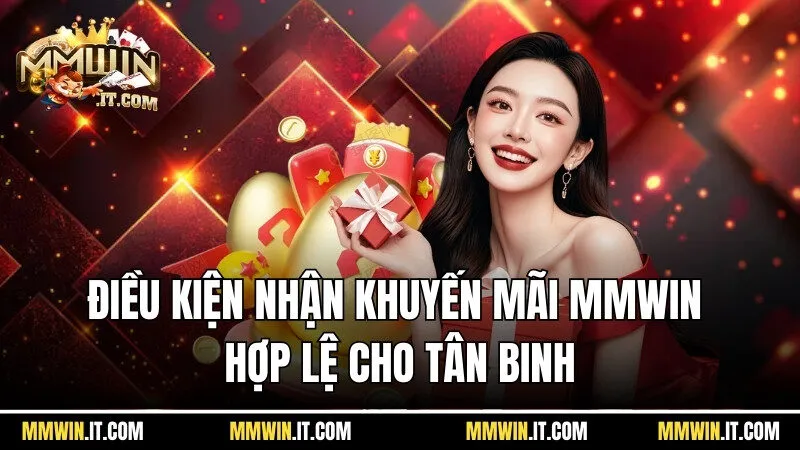Khuyến Mãi Mmwin - Ẵm Trọn Ưu Đãi Vàng Hot Nhất Năm 2026 1 Điều kiện để nhận khuyến mãi Mmwin hợp lệ cho tân binh