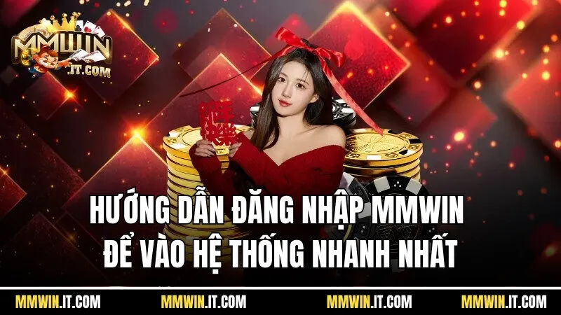Thực hiện theo đúng hướng dẫn đăng nhập Mmwin để vào hệ thống nhanh nhất