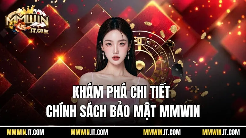 Chính Sách Bảo Mật Mmwin - Bảo Vệ Dữ Liệu Hội Viên Hiệu Quả 2 Khám phá chi tiết về chính sách bảo mật tại Mmwin
