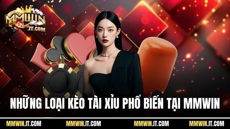 Những loại kèo tài xỉu phổ biến nhất tại Mmwin