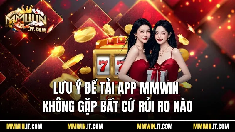 Lưu ý để tải app Mmwin không gặp bất cứ rủi ro nào