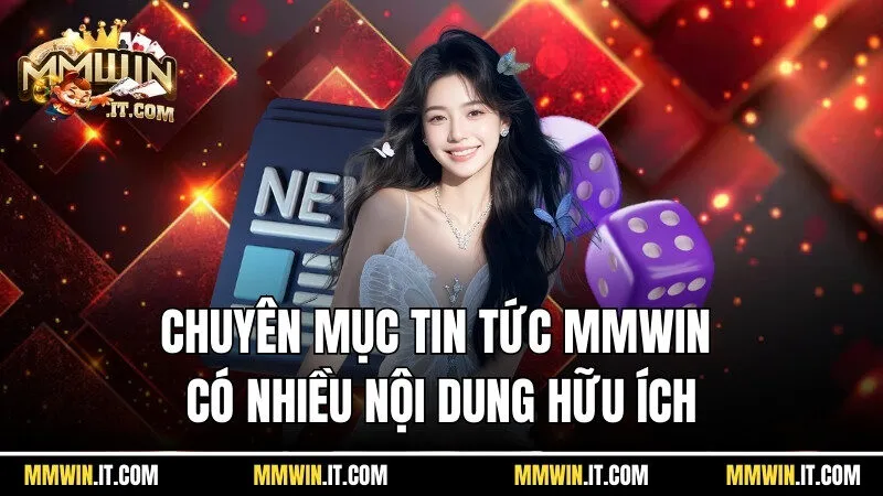 Chuyên mục tin tức Mmwin có nhiều nội dung hữu ích